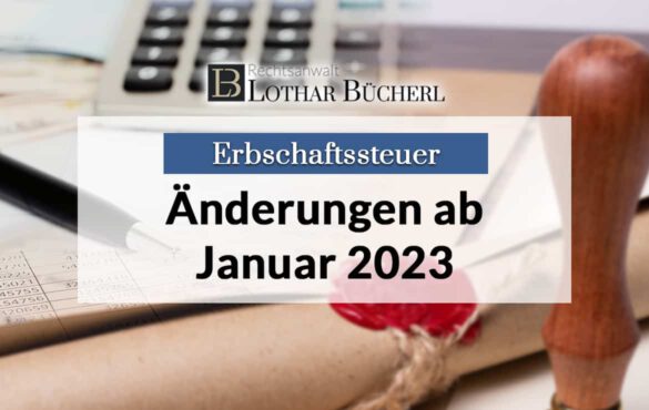 Erbschafts- und Schenkungssteuer: Änderungen zum Jahresanfang 2023