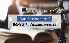 Darlehenswiderruf – BGH stärkt Verbraucherrechte